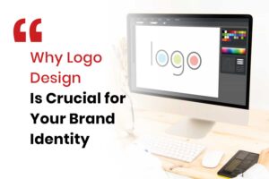 Why Logo Design Is Crucial for Your Brand Identity