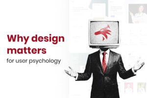 Why design matters for user psychology