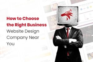 How to Choose the Right Business Website Design Company Near You