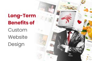 Long-Term Benefits of Custom Website Design