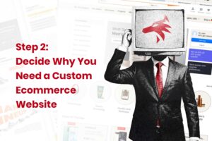 Step 2 Decide Why You Need a Custom Ecommerce Website