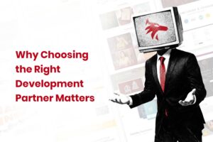 Why Choosing the Right Development Partner Matters